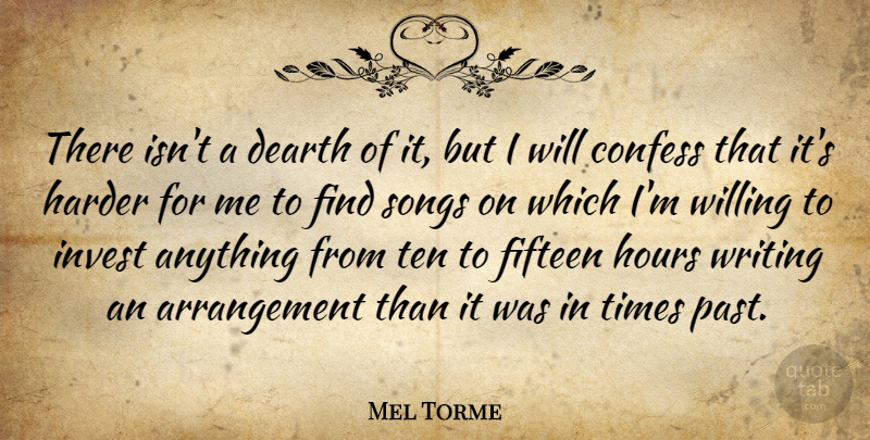 Mel Torme Quote About Confess, Dearth, Fifteen, Harder, Hours: There Isnt A Dearth Of...