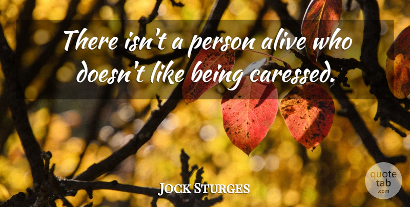 Jock Sturges Quote About Alive, Persons: There Isnt A Person Alive...