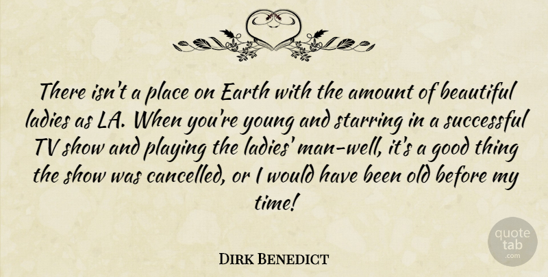 Dirk Benedict Quote About Amount, Beautiful, Earth, Good, Ladies: There Isnt A Place On...