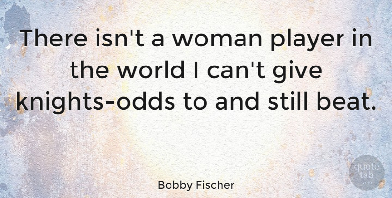 Bobby Fischer Quote About Player, Odds, Knights: There Isnt A Woman Player...
