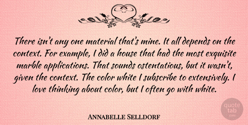 Annabelle Selldorf Quote About Depends, Exquisite, Given, House, Love: There Isnt Any One Material...