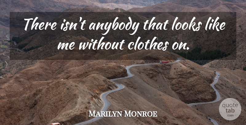 Marilyn Monroe Quote About Clothes, Looks, Like Me: There Isnt Anybody That Looks...