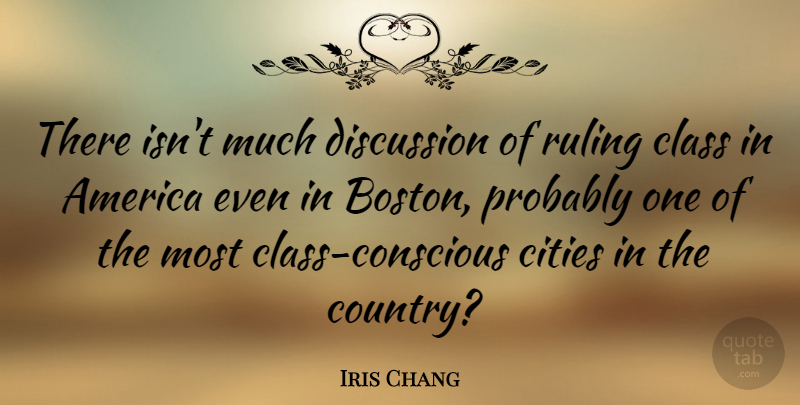 Iris Chang Quote About Country, Class, Cities: There Isnt Much Discussion Of...