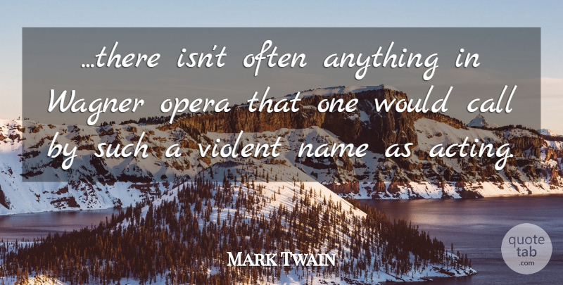 Mark Twain Quote About Humorous, Names, Acting: There Isnt Often Anything In...