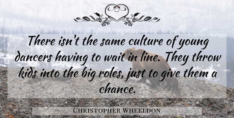 Christopher Wheeldon Quote About Culture, Dancers, Kids, Throw, Wait: There Isnt The Same Culture...