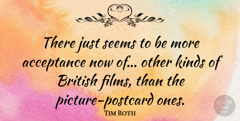 Tim Roth Quote About Acceptance, British Actor, Seems: There Just Seems To Be...