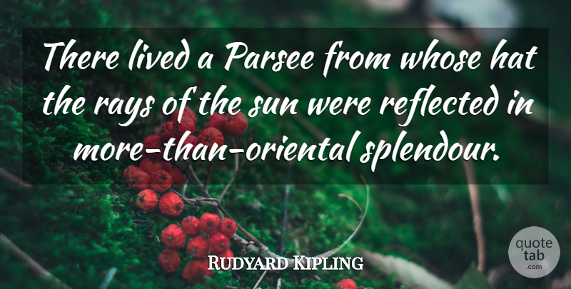 Rudyard Kipling Quote About Hat, Lived, Rays, Reflected, Sun: There Lived A Parsee From...
