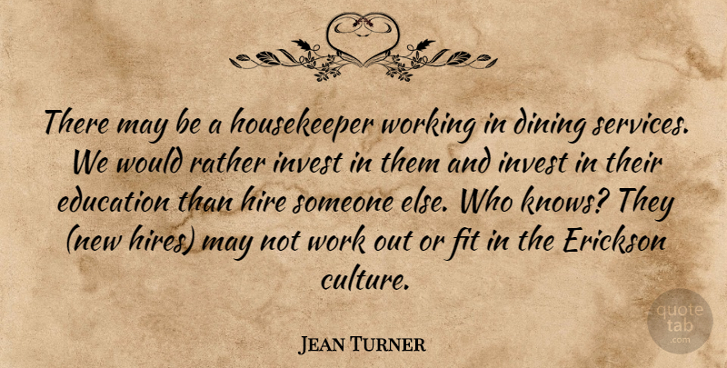 Jean Turner Quote About Dining, Education, Fit, Hire, Invest: There May Be A Housekeeper...