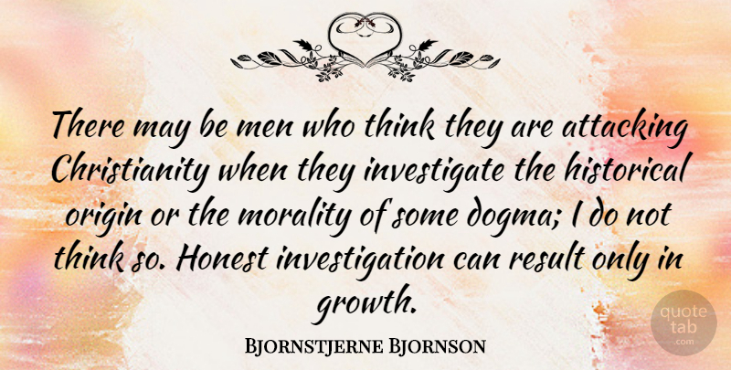 Bjornstjerne Bjornson Quote About Attacking, Historical, Honest, Men, Origin: There May Be Men Who...