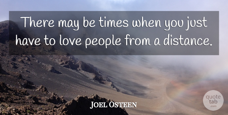 Joel Osteen Quote About Inspirational, Distance, People: There May Be Times When...