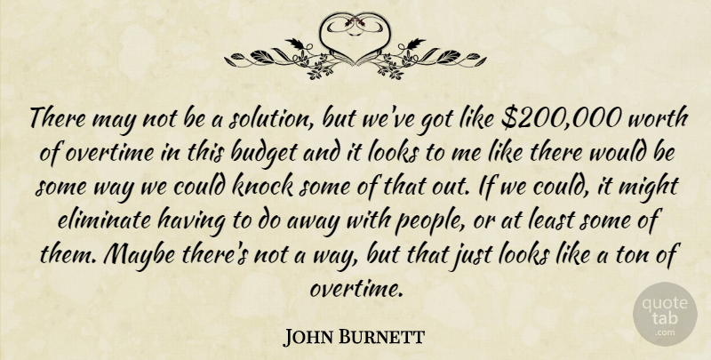 John Burnett Quote About Budget, Eliminate, Knock, Looks, Maybe: There May Not Be A...