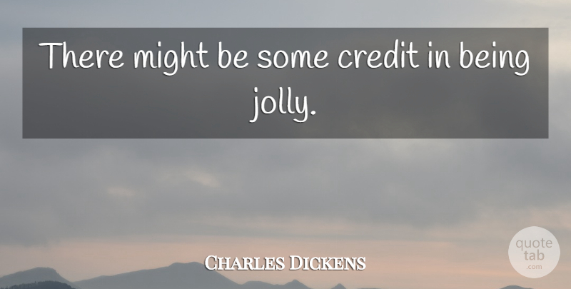 Charles Dickens Quote About Growth, Credit, Might: There Might Be Some Credit...