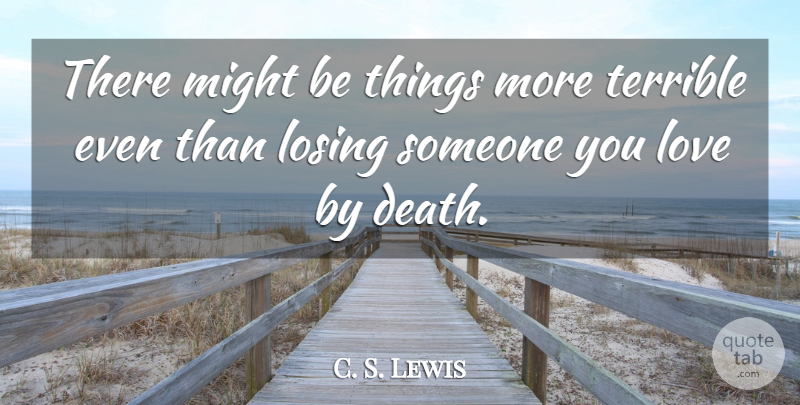 C. S. Lewis Quote About Losing Someone, Might, Someone You Love: There Might Be Things More...