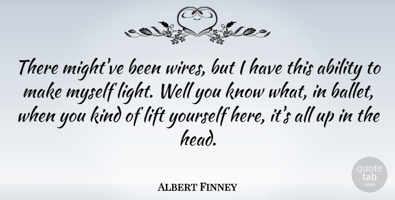 Albert Finney Quote About Light, Ballet, Wire: There Mightve Been Wires But...