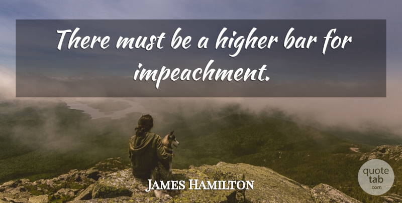James Hamilton Quote About Bar, Higher: There Must Be A Higher...