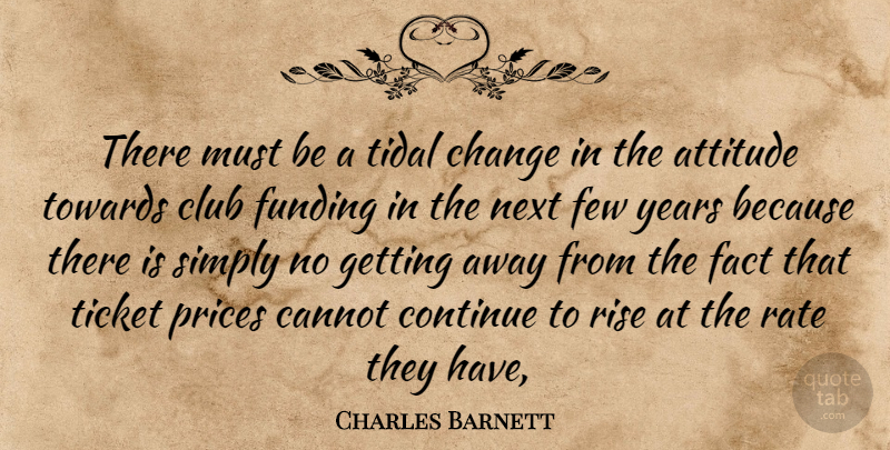 Charles Barnett Quote About Attitude, Cannot, Change, Club, Continue: There Must Be A Tidal...