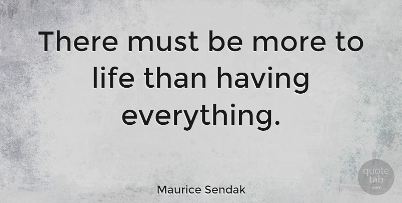Maurice Sendak Quote About Life, Environmental, Materialism: There Must Be More To...