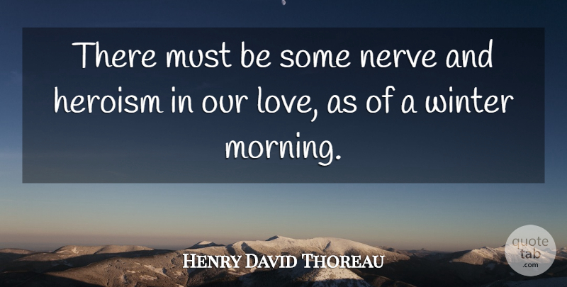 Henry David Thoreau Quote About Morning, Winter, Our Love: There Must Be Some Nerve...