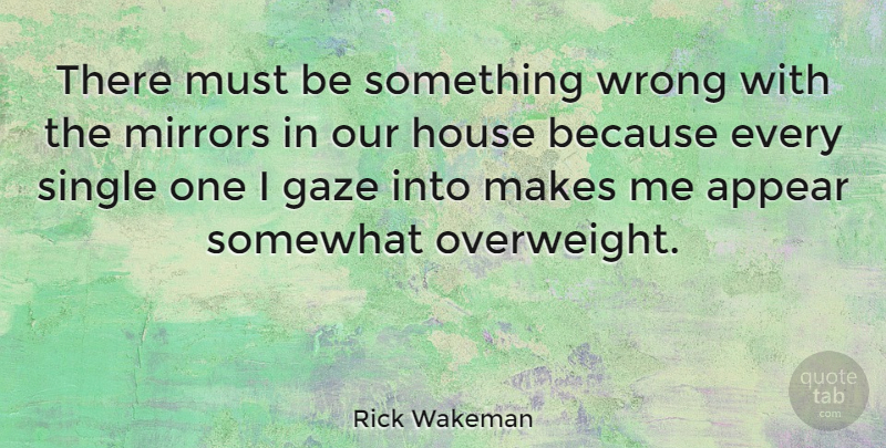 Rick Wakeman Quote About Appear, Gaze, Mirrors, Somewhat: There Must Be Something Wrong...