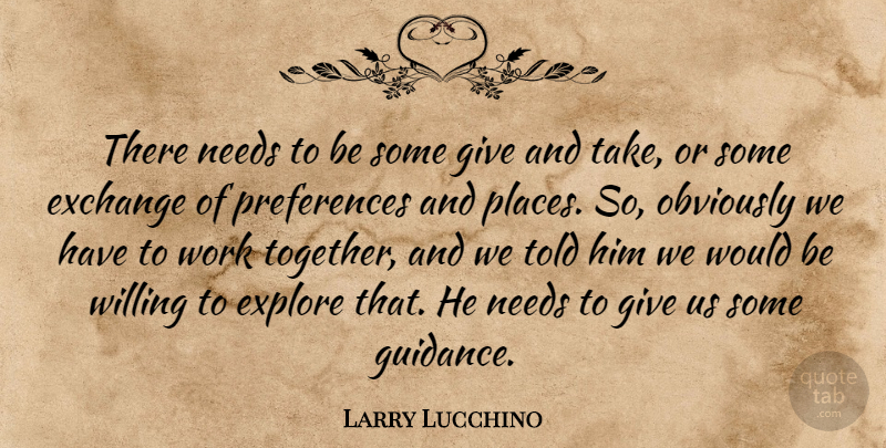 Larry Lucchino Quote About Exchange, Explore, Needs, Obviously, Willing: There Needs To Be Some...