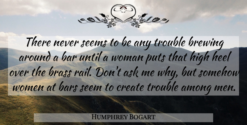 Humphrey Bogart Quote About Men, High Heels, Bars: There Never Seems To Be...