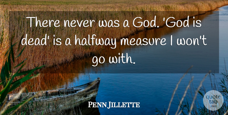 Penn Jillette Quote About Halfway, God Is Dead: There Never Was A God...