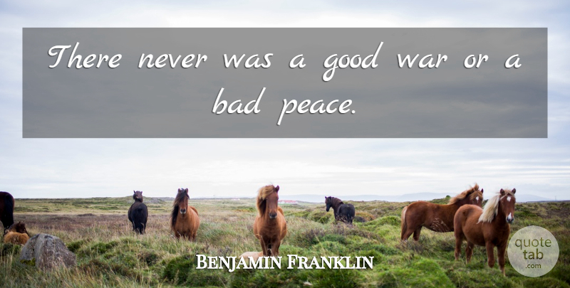 Benjamin Franklin Quote About Bad, Good, War: There Never Was A Good...
