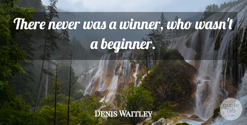 Denis Waitley Quote About Beginners, Winner: There Never Was A Winner...