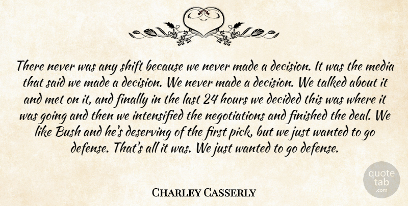 Charley Casserly Quote About Bush, Decided, Deserving, Finally, Finished: There Never Was Any Shift...