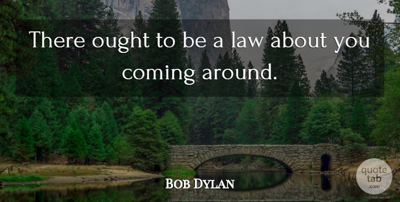 Bob Dylan Quote About Friendship, Law, Ought: There Ought To Be A...