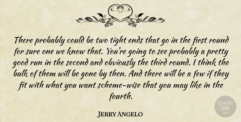Jerry Angelo Quote About Bulk, Ends, Few, Fit, Gone: There Probably Could Be Two...