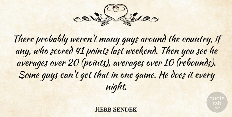 Herb Sendek Quote About Averages, Guys, Last, Points: There Probably Werent Many Guys...
