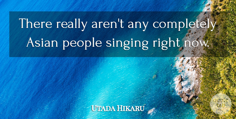 Utada Hikaru Quote About Sight, People, Singing: There Really Arent Any Completely...