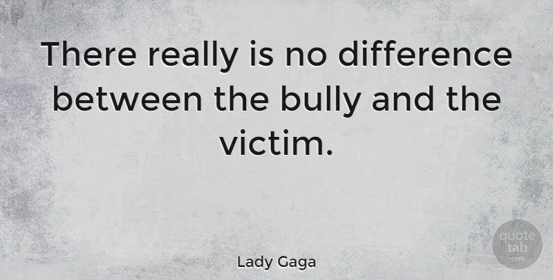 Lady Gaga Quote About Bullying, Differences, Bully: There Really Is No Difference...