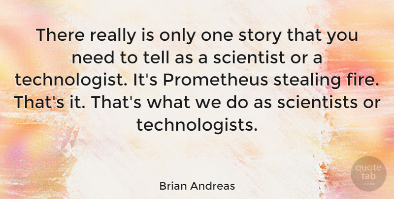 Brian Andreas Quote About Fire, Stories, Needs: There Really Is Only One...