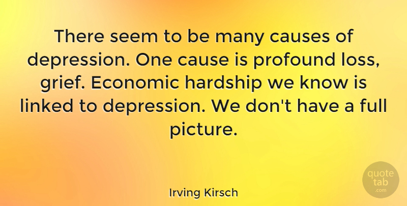 Irving Kirsch Quote About Causes, Economic, Full, Hardship, Linked: There Seem To Be Many...