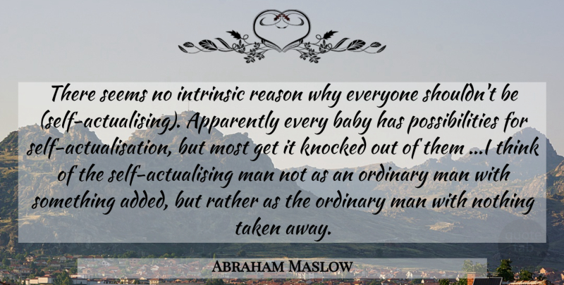 Abraham Maslow Quote About Baby, Taken, Men: There Seems No Intrinsic Reason...