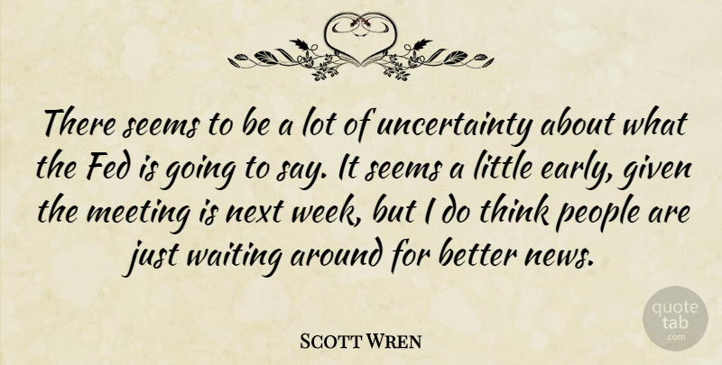 Scott Wren Quote About Fed, Given, Meeting, Next, People: There Seems To Be A...