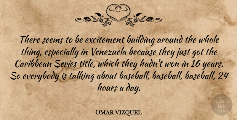 Omar Vizquel Quote About Building, Caribbean, Everybody, Excitement, Hours: There Seems To Be Excitement...