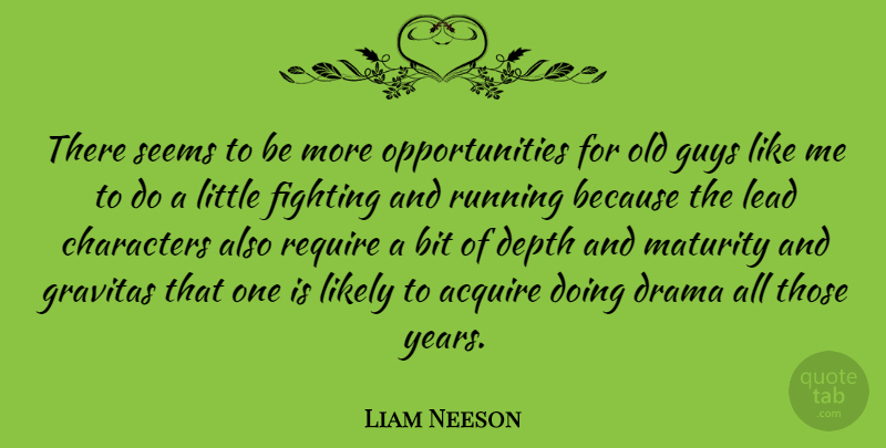Liam Neeson Quote About Running, Drama, Character: There Seems To Be More...