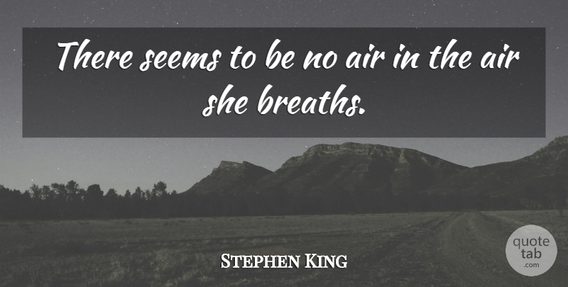 Stephen King Quote About Air, Seems, Breaths: There Seems To Be No...