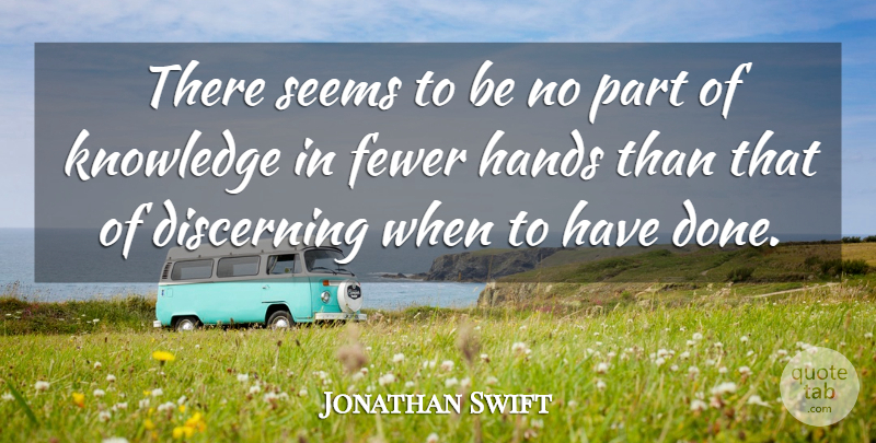 Jonathan Swift Quote About Hands, Done, Discerning: There Seems To Be No...