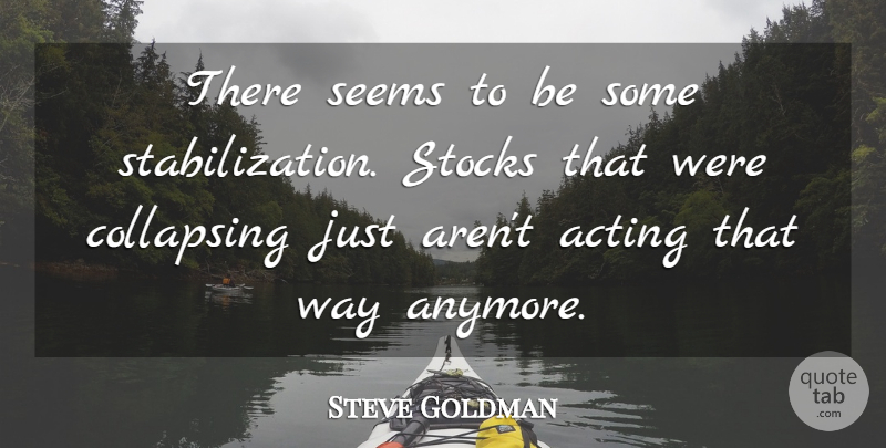 Steve Goldman Quote About Acting, Collapsing, Seems, Stocks: There Seems To Be Some...