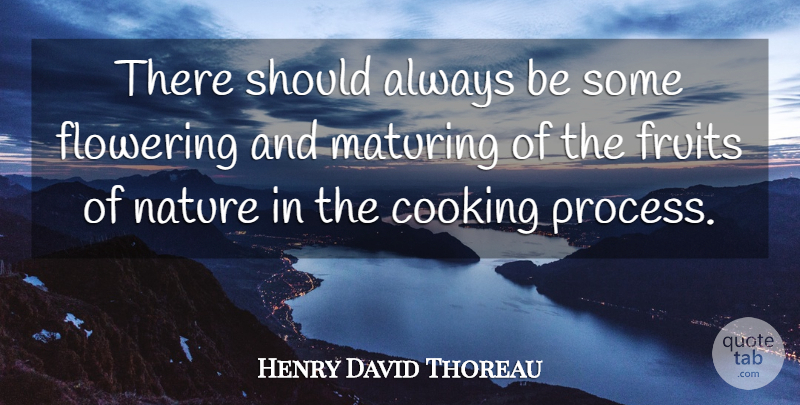 Henry David Thoreau Quote About Flower, Cooking, Fruit: There Should Always Be Some...