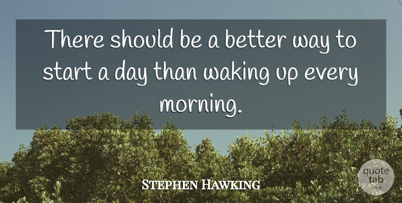 Stephen Hawking Quote About Morning, Way, Waking: There Should Be A Better...