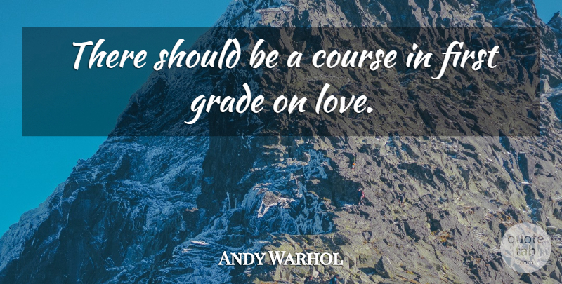 Andy Warhol Quote About Firsts, Grades, Should: There Should Be A Course...