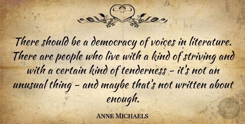 Anne Michaels Quote About Certain, Maybe, People, Striving, Tenderness: There Should Be A Democracy...