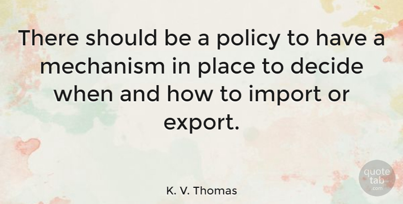 K. V. Thomas Quote About Mechanism: There Should Be A Policy...