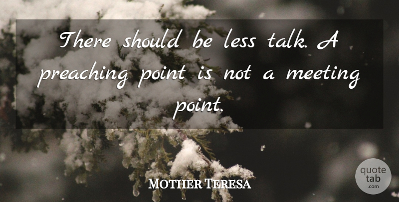 Mother Teresa Quote About Should, Calcutta, Preaching: There Should Be Less Talk...