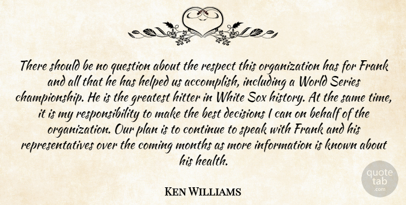 Ken Williams Quote About Behalf, Best, Coming, Continue, Decisions: There Should Be No Question...